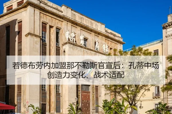 若德布劳内加盟那不勒斯官宣后：孔蒂中场创造力变化、战术适配