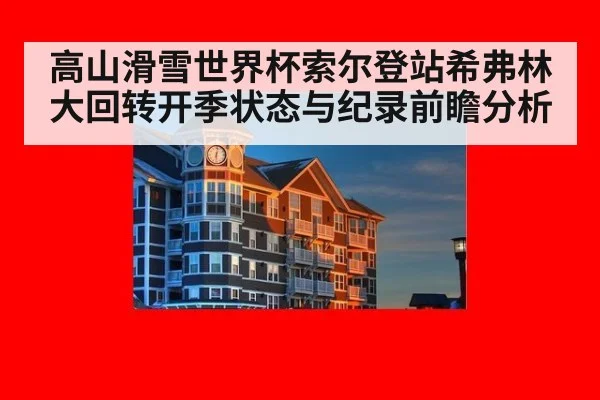 高山滑雪世界杯索尔登站希弗林大回转开季状态与纪录前瞻分析 | j9 game